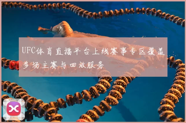 UFC体育直播平台上线赛事专区覆盖多场主赛与回放服务