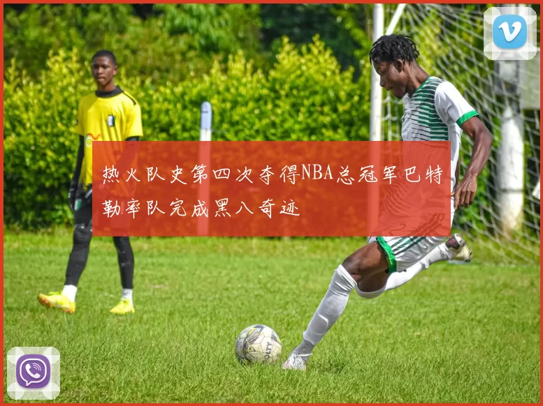 热火队史第四次夺得NBA总冠军巴特勒率队完成黑八奇迹