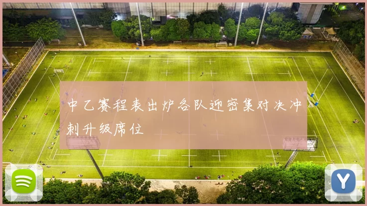 中乙赛程表出炉各队迎密集对决冲刺升级席位