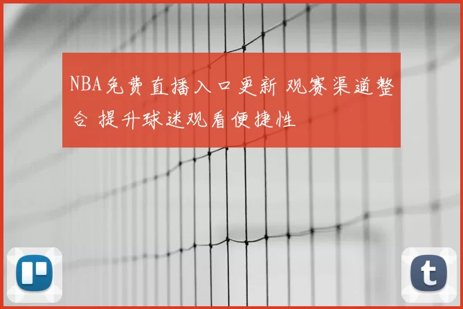 NBA免费直播入口更新 观赛渠道整合 提升球迷观看便捷性